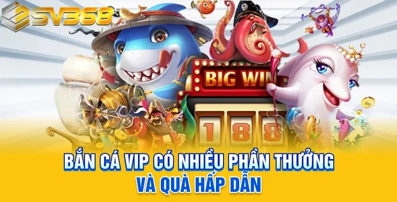 Bắn cá vip có nhiều phần thưởng và quà hấp dẫn