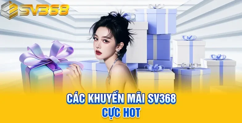 Các khuyến mãi SV368 cực hot