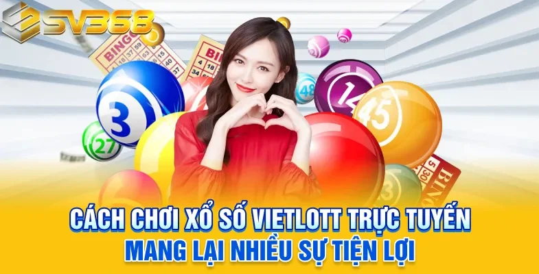 Cách chơi xổ số Vietlott trực tuyến mang lại nhiều sự tiện lợi