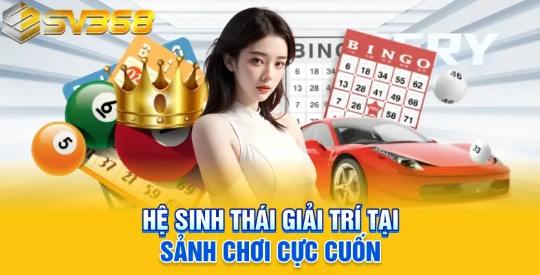 Hệ sinh thái giải trí tại sảnh chơi cực cuốn