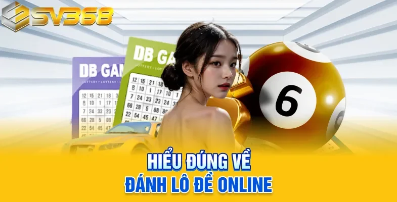 Hiểu đúng về đánh lô đề online
