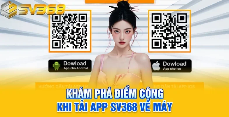 Khám phá điểm cộng khi tải app SV368 về máy