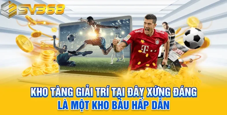 Kho tàng giải trí tại đây xứng đáng là một kho báu hấp dẫn