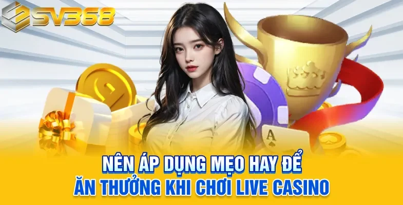 Nên áp dụng mẹo hay để ăn thưởng khi chơi live casino