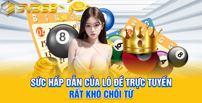 Sức hấp dẫn của lô đề trực tuyến rất khó chối từ