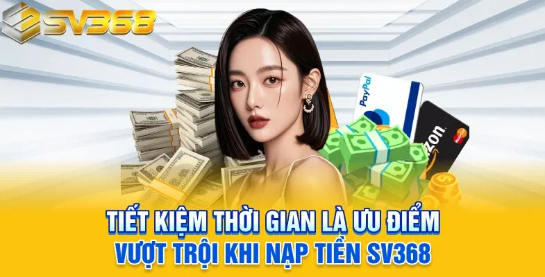Tiết kiệm thời gian là ưu điểm vượt trội khi nạp tiền SV368