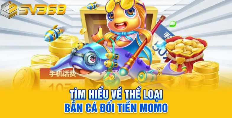 Tìm hiểu về thể loại bắn cá đổi tiền Momo