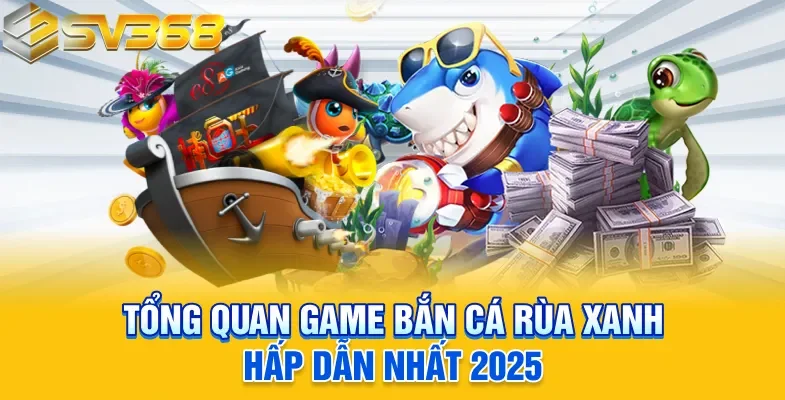 Tổng quan game bắn cá rùa xanh hấp dẫn nhất 2025
