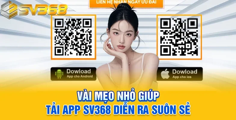 Vài mẹo nhỏ giúp tải app SV368 diễn ra suôn sẻ