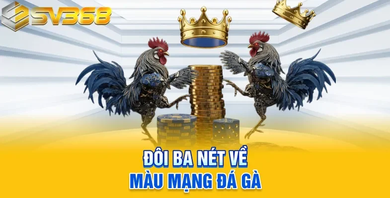Đôi ba nét về màu mạng đá gà