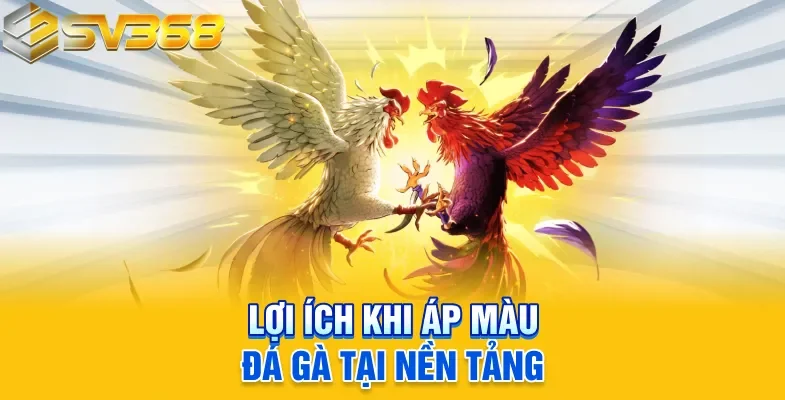 Lợi ích khi áp màu đá gà tại nền tảng