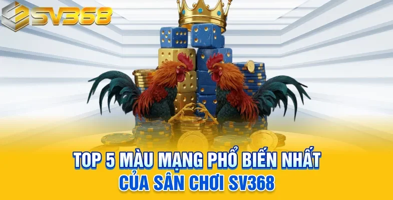 Top 5 mùa mạng phổ biến nhất của sân chơi SV368